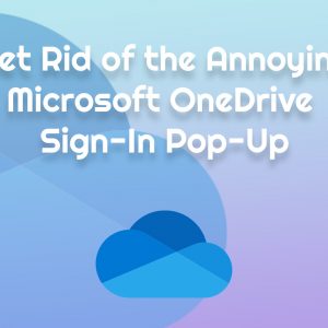 Get Rid of the Annoying Microsoft OneDrive Sign-In Pop-Up