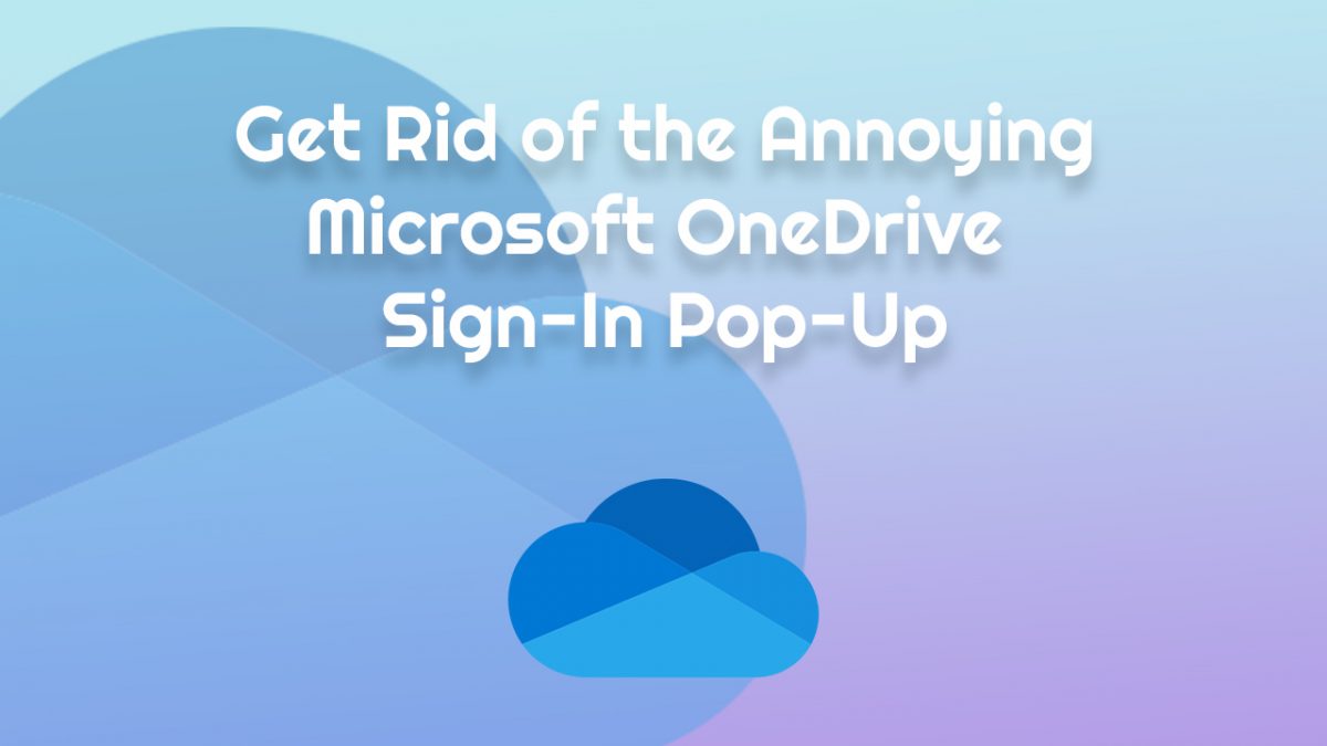 Get Rid of the Annoying Microsoft OneDrive Sign-In Pop-Up