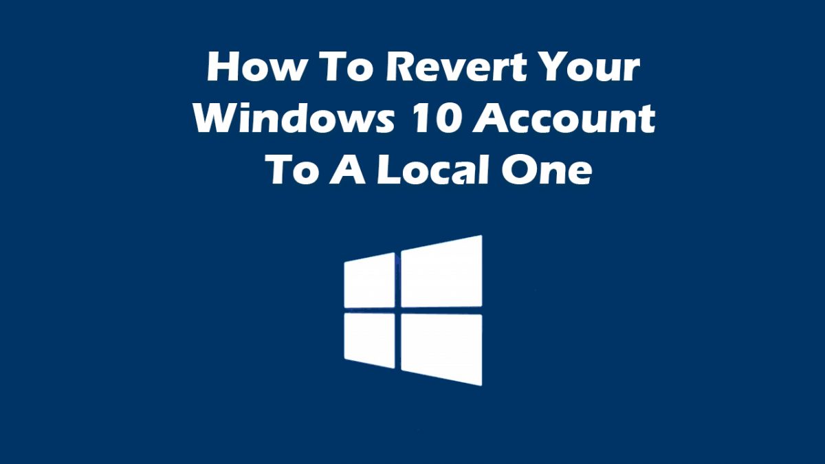 How To Revert Your Windows 10 Account To A Local One (After The Windows Store Hijacks It)