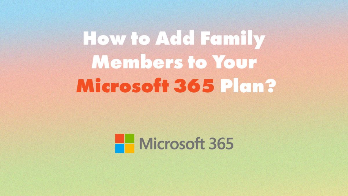 How to Add Family Members to Your Microsoft 365 Plan