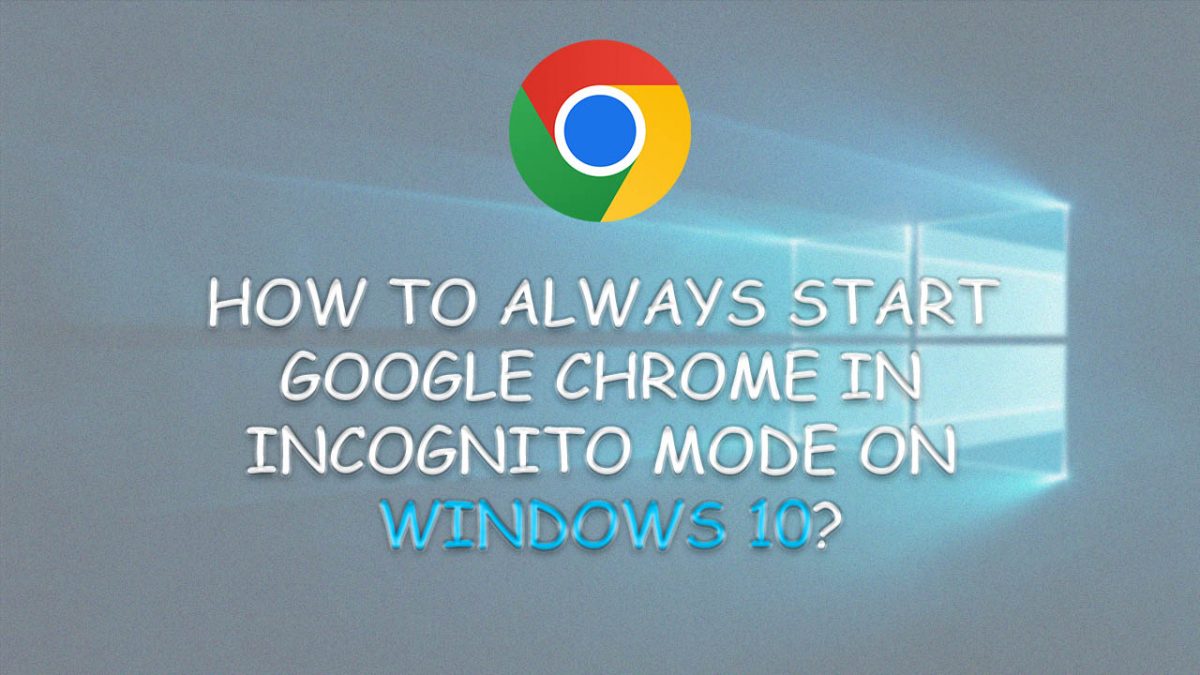 How to Always Start Google Chrome in Incognito Mode on Windows 10