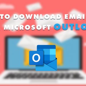 How to Download Emails From Microsoft Outlook
