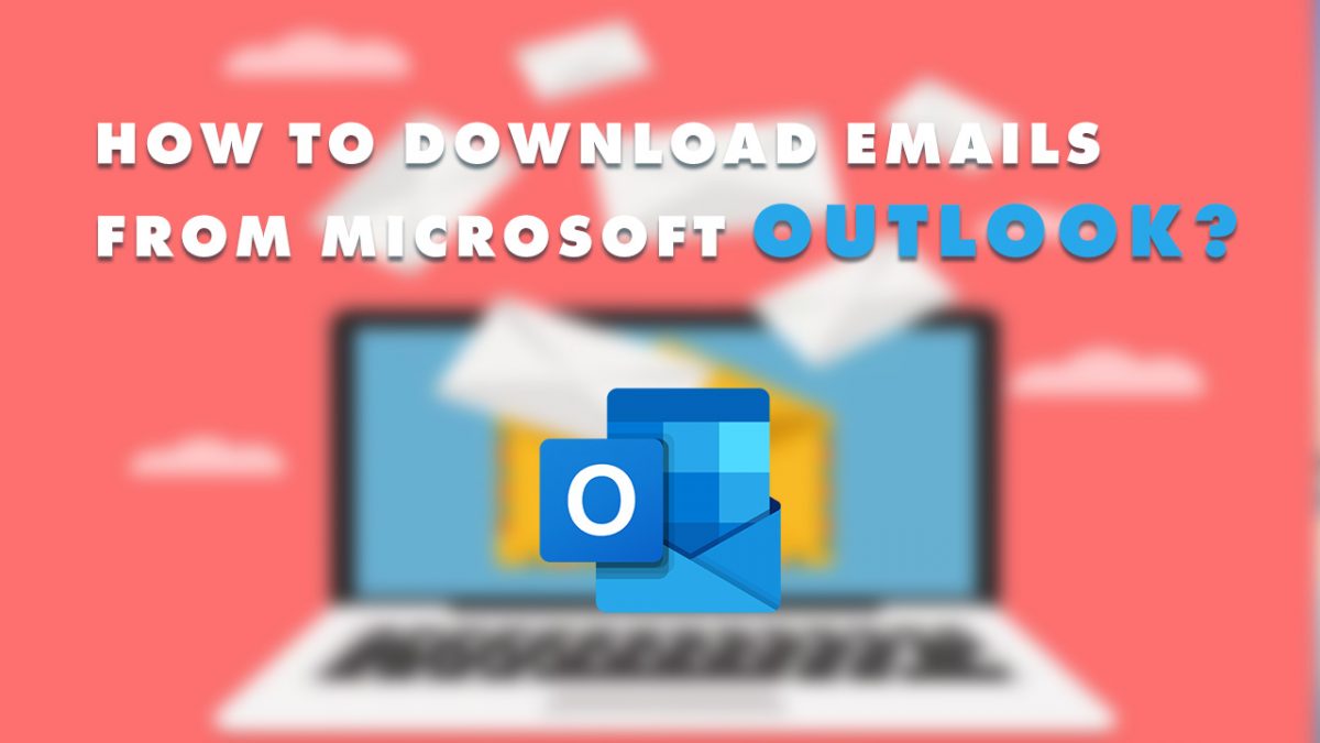 How to Download Emails From Microsoft Outlook