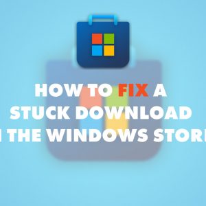 How to Fix a Stuck Download in the Windows Store