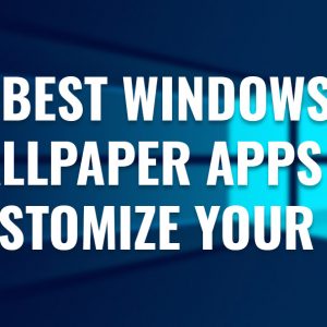 5+ Best Windows 11 Wallpaper Apps to Customize Your PC