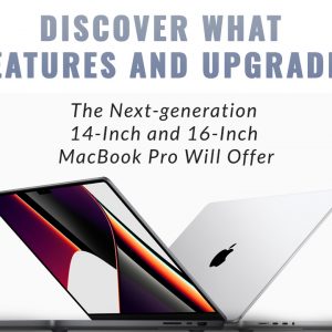 Discover What Features and Upgrades the Next-generation 14-Inch and 16-Inch MacBook Pro Will Offer