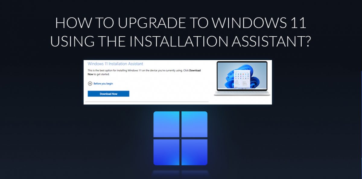 How To Upgrade to Windows 11 Using the Installation Assistant?