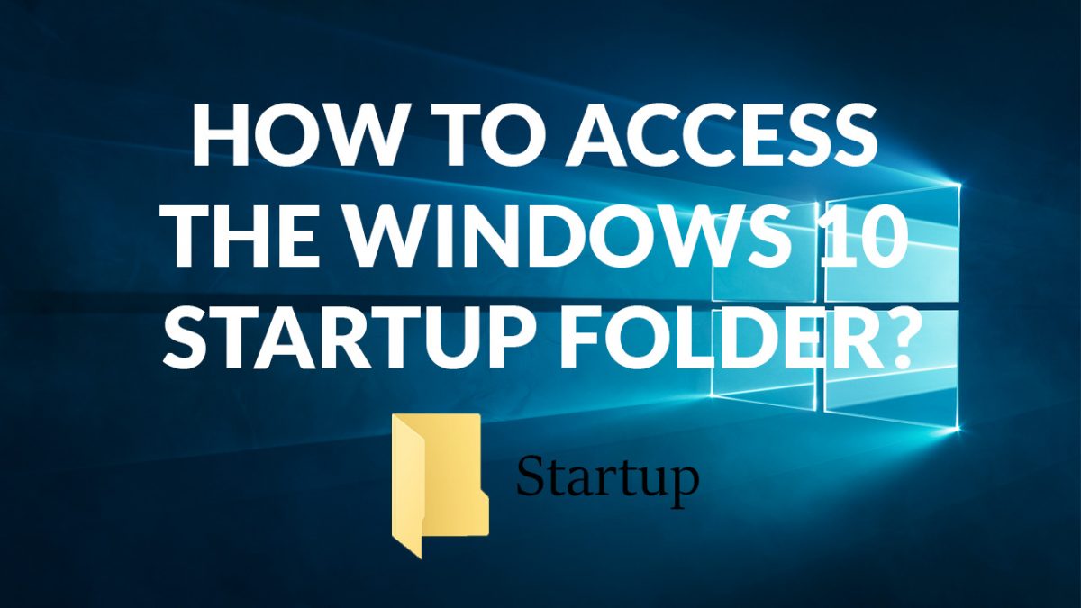 How to Access the Windows 10 Startup Folder