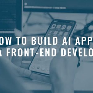 How to Build AI Apps as a Front-End Developer