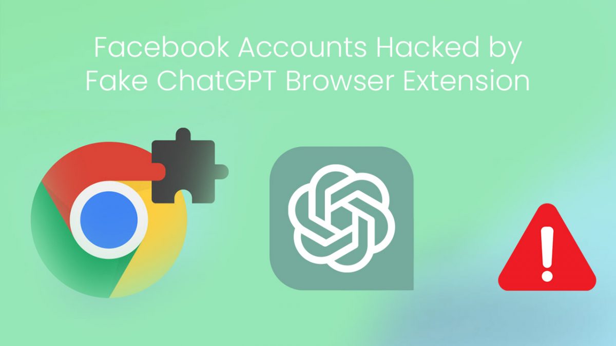 Facebook Accounts Hacked by Fake ChatGPT Posing as Browser Extension